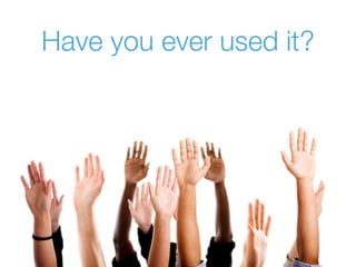 Have you ever used it?
 