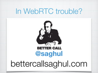 In WebRTC trouble?
bettercallsaghul.com
@saghul
 