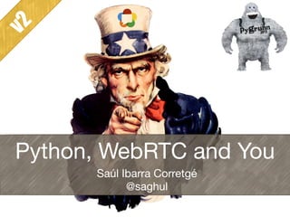 Python, WebRTC and You
Saúl Ibarra Corretgé 
@saghul
v2
 