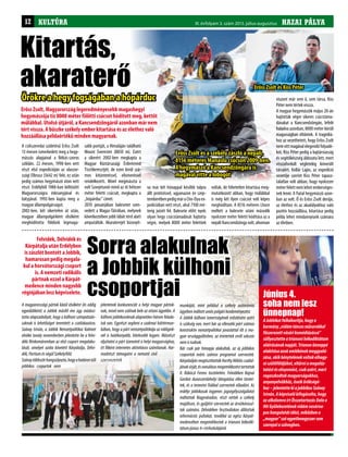 HAZAI PÁLYAI. évfolyam 2. szám 2011. november-december HAZAI PÁLYAIII. évfolyam 3. szám 2013. július-augusztusKULTÚRA12
A csíkszeredai születésű Erőss Zsolt
13 évesen ismerkedett meg a hegy-
mászás alapjaival a Békás-szoros
szikláin. 22 évesen, 1990-ben vett
részt első expedícióján az olaszor-
szági Elbrusz (5642 m) felé, ez után
pedig számos hegymászó úton vett
részt. Erdélyből 1988-ban költözött
Magyarországra édesanyjával és
bátyjával. 1992-ben kapta meg a
magyar állampolgárságot.
2002-ben, két sikertelen út után,
magyar állampolgárként elsőként
meghódította földünk legmaga-
A magyarországi pártok közül elsőként (és eddig
egyedüliként) a Jobbik másfél éve úgy módosí-
totta alapszabályát, hogy a külhoni szimpatizán-
soknak is lehetőséget teremtett a csatlakozásra.
Szávay István, a Jobbik Nemzetpolitikai Kabinet
elnöke tavaly novemberben jelentette be a felvi-
déki Révkomáromban az első csoport megalaku-
lását, amelyet azóta követett Kárpátalja, Délvi-
dék,PartiumésvégülSzékelyföld.
Szávaytöbbszörhangsúlyozta,hogyahatárontúli
jobbikos csoportok nem
sabb pontját, a Himaláján található
Mount Everestet (8850 m). Ezért
a sikerért 2002-ben megkapta a
Magyar Köztársasági Érdemrend
Tisztikeresztjét, de ezen kívül szá-
mos kitüntetéssel, elismeréssel
rendelkezett. Mivel megmászta a
volt Szovjetunió mind az öt hétezer
méter feletti csúcsát, megkapta a
„hópárduc” címet.
2010 januárjában balesetet szen-
vedett a Magas-Tátrában, melynek
következtében jobb lábát térd alatt
amputálták. Akaraterejét bizonyít-
Sorra alakulnak
a Jobbik külhoni
csoportjai
Örökre a hegy fogságában a hópárduc
Erőss Zsolt, Magyarország legeredményesebb magashegyi
hegymászója tíz 8000 méter fölötti csúcsot hódított meg, kettőt
műlábbal. Utolsó útjáról, a Kancsendzöngáról azonban már nem
tért vissza. A büszke székely ember kitartása és az élethez való
hozzáállása példaértékű minden magyarnak.
Felvidék, Délvidék és
Kárpátalja után Erdélyben
is zászlót bontott a Jobbik,
hamarosan pedig megala-
kul a horvátországi csoport
is. A nemzeti radikális
pártnak ezzel a Kárpát-
medence minden nagyobb
régiójában lesz képviselete.
Kitartás,
akaraterő
va már két hónappal később talpra
állt protézissel, ugyanazon év szep-
temberébenpedigmáraCho-Oyuex-
pedícióban vett részt, ahol 7100 mé-
terig jutott fel. Balesete előtt nyolc
olyan hegy csúcstámadását hajtotta
végre, melyek 8000 méter felettiek
voltak, de hihetetlen kitartása meg-
mutatkozott abban, hogy műlábbal
is még két ilyen csúcsot volt képes
meghódítani. A 8516 méteres Lhoce
mellett a balesete utáni második
nyolcezer méter feletti hódítása az a
nepáli Kancsendzönga volt, ahonnan
viszont már sem ő, sem társa, Kiss
Péter nem tértek vissza.
A magyar hegymászók május 20-án
hajtották végre sikeres csúcstáma-
dásukat a Kancsendzöngán, lefelé
haladva azonban, 8000 méter körüli
magasságban eltűntek. A tragédiá-
hoz az vezethetett, hogy Erőss Zsolt
nemvittmagávalelegendőfolyadé-
kot, Kiss Péter pedig a bajtársiasság
és segítőkészség áldozata lett, mert
visszafordult végletekig kimerült
társáért. Kollár Lajos, az expedíció
vezetője szerint Kiss Péter tapasz-
talatlan volt abban, hogy nyolcezer
méter felett nem lehet emberséges-
nek lenni. A fiatal hegymászó azon-
ban az volt. Ő és Erőss Zsolt derűje,
az élethez és az akadályokhoz való
pozitív hozzáállása, kitartása pedig
példa lehet mindannyiunk számára
az életben.
jelentenek konkurenciát a helyi magyar pártok-
nak, mivel nem szólnak bele az ottani ügyekbe. A
külhoni jobbikosoknak alapvetően három felada-
tuk van. Egyrészt segíteni a szakmai háttérmun-
kában, hogy a párt nemzetpolitikája az eddigiek-
nél is hatékonyabb, hitelesebb legyen. Másrészt
eljuttatni a párt üzeneteit a helyi magyarsághoz,
itt főként internetes aktivitásra számítanak. Har-
madrészt támogatni a nemzeti civil
szervezetek
munkáját, mint például a székely autonómia
ügyébenindítottunióspolgárikezdeményezést.
A Jobbik külhoni ismertségének erősítésére azért
is szükség van, mert bár az ellenzéki párt számos
konstruktív nemzetpolitikai javaslattal élt a ma-
gyar országgyűlésben, az érintettek erről sokszor
nemistudnak.
Bár csak pár hónapja alakultak, az új jobbikos
csoportok máris számos programot szerveztek.
KárpátaljánmegtisztítottákHorthyMiklóscsalád-
jánaksírját,ésvonulásosmegemlékezésttartottak
II. Rákóczi Ferenc tiszteletére. Felvidéken Bajnai
Gordon dunaszerdahelyi látogatása ellen tüntet-
tek, és a temerini fiúkkal szerveztek előadást. Az
erdélyi jobbikosok ingyenes jogsegélyszolgálatot
indítottak Nagyváradon, részt vettek a székely
majálison, és gyűjtést szerveztek az árvízkárosul-
tak számára. Délvidéken fesztiválokon állítottak
információs pultokat, továbbá az egész Kárpát-
medencében megemlékeztek a trianoni békedik-
tátumjúnius4-iévfordulójáról.
Erőss Zsolt és a székely zászló a nepáli,
8156 méteres Manaslu csúcson 2009-ben.
A hegymászó a Kancsendzöngára is
magával vitte a lobogót
Június 4.
soha nem lesz
ünnepnap!
AJobbikotfelháborítja,hogya
kormány„vidámtáncosműsorokkal
fűszerezettvásárikomédiázássá”
süllyesztetteatrianonibékediktátum
aláírásánaknapját.Trianonünneppé
alakításaazokemlékénekmeggyalá-
zása,akikkénytelenekvoltakelhagy-
niszülőföldjüket,eltűrniamegaláz-
tatástéselnyomást,csakazért,mert
ragaszkodtakmagyarságukhoz,
anyanyelvükhöz,őseikörökségé-
hez–jelentettekiajobbikosSzávay
István.Aképviselőkifogásolta,hogy
azalkalomraírtÖsszetartozásDalaa
HitGyülekezeténekvidámvasárna-
poshangulatátidézi,miközbena
„magyar”szóegyetlenegyszersem
szerepelaszövegben.
Erőss Zsolt és Kiss Péter
 