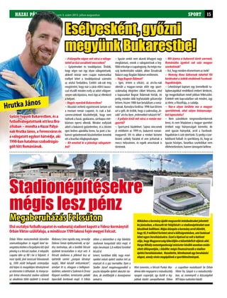 HAZAI PÁLYA I. évfolyam 2. szám 2011. november-december SPORT 15HAZAI PÁLYA III. évfolyam 3. szám 2013. július-augusztus
Első osztályú futballcsapatot és vadonatúj stadiont kapott a Fidesz-kormánytól
Orbán Viktor szülőfaluja, a mindössze 1789 lakosú Fejér megyei Felcsút.
Esélyesként, győzni
megyünk Bukarestbe!
Győzni fogunk Bukarestben, és a
futballválogatottunk ott lesz Bra-
zíliában – mondta a Hazai Pályá-
nak Hrutka János, a Ferencváros és
a válogatott egykori hátvédje, aki
1998-ban hatalmas szabadrúgás-
gólt lőtt Romániának.
Hrutka János
– A közepébe vágva: mit vársz a váloga-
tottólazőszisorsdöntőmeccseken?
– Győzelmeket és továbbjutást. Örülök,
hogy végre van egy olyan válogatottunk,
akiknél immár nem csupán matematikai
eséllyel lehet a továbbjutással számolni
az utolsó fordulókra. Ezelőtt sok-sok évig
megtörtént, hogy már a zárás előtti tavas�-
szal elszállt minden esély az adott világver-
senyre való kijutásra, most épp az ellenkező
a helyzet.
–Vagyis:nyerünkBukarestben?
– Abszolút verhető együttesnek tartom ezt
a mostani román csapatot, és csak a bal-
szerencsénknek köszönhetjük, hogy nem
tudtunk a hazai, gyalázatos, zártkapus mér-
kőzésen nyerni ellenük. Minden esélyünk
adott a bukaresti győzelemhez, és a Jóisten
igen kedves ajándéka lenne, ha pont a bu-
karesti győzelemnek köszönhetően lennénk
ott a brazíliai világbajnokságon.
– Kit emelnél ki a jelenlegi válogatott-
ból?
– Igazán senkit nem akarok kihagyni vagy
megbántani, ennek a válogatottnak a leg-
főbberősségeacsapategység.Hamégismu-
száj konkretizálni valakit, akkor Dzsudzsák
Balázst vagy Bogdán Ádámot említeném.
–VagyBognárÁdámot?
– Igen, értem a célzást, az atv.hu-nak
sikerült a magyar-román előtt egy sport-
szakmailag elégtelen cikket lehoznia, ahol
a kapusunkat Bognár Ádámnak hívták, én
pedig minden idők legfiatalabb gólszerzője
lettem, hiszen 1988-ban betaláltam a romá-
noknak.Komolyrafordítva:1998-banlőttem
azt a gólt, de örülök, hogy a szakmailag „ki-
váló” atv.hu ilyen „érdemekkel ruházott fel”.
– A pályán kívül mit vársz a román-ma-
gyartól?
– Sportszerű küzdelmet. Sajnos nincsenek
jó emlékeim az 1999-es, bukaresti román-
magyarról. Ott és akkor a minket biztatni
kívánó székely fiatalok el sem juthattak a
meccs helyszínére, és egyéb atrocitások is
történtek.
– Mit üzensz a bukaresti túrát szervező,
Romániába igyekvő sok száz magyar
szurkolónak?
– Azt, hogy minden elismerésem az övék!
– Nemrég Vona Gábornak tehettél föl
kérdéseketaJobbikelnökénekFacebook-
fogadóóráján.
– Lehetőséget kaptam egy kiemelkedő tu-
lajdonságokkal rendelkező embert kérdezni,
így megpróbáltam minél jobban felkészülni.
Érdekelt vele kapcsolatban sok minden, úgy
az élete, a filozófiája, a családja.
– Van-e olyan területe ma a magyar
sportéletnek, ahol súlyos hiányosságo-
kattapasztalsz?
– Nem szándékom megmondóembernek
lenni, és nem feladatom a magyar sportélet
értékeit vagy hiányosságait kiemelni, de
amit igazán hiányolok, arról a Facebook-
fogadóórán is szót ejtettünk. Ez pedig a szur-
kolóbarát futball- és sportközeg. Az, hogy az
igazán hűséges, fanatikus szurkolókat nem
ellehetetleníteni, hanem támogatni kellene.
Orbán Viktor miniszterelnök közvetlen
szomszédságában (a reggeli kávé ka-
vargatásaközbenafocipályáralát)épül
jelenleg is a felcsúti stadion. A település
csapata idén az NB I-be is feljutott. A
most épülő, jövő tavasszal felavatandó
új, 3500 nézőt befogadó centerpálya
első képes és mozgóképes látványtervei
az interneten is láthatóak. Az Aranycsa-
pat Aréna elnevezésű stadion vázlatait
az akadémia többi épületét is tervező
Makovecz Imre rajzolta meg, tervezője
Dobrosi Tamás építészmérnök, az épí-
tész tanítványa, aki a korábbi felcsúti
épületek tervezésében is részt vett. A
felcsúti stadionra is jellemző lesz az
építtetők szerint „pompás látványt
nyújtó, fából készült tetőszerkezet”,
amelyet itt is, ahogyan a kollégium-
épületen,valamintaSzakmaiésOrvosi
Központ esetében, természetes palakő
lapocskák borítanak majd. A tribün
ebben a tekintetben a régi falelátós
stadionok hangulatát idézi majd. A
teljes beruházás 3,8 milliárd forintból
készülel.
Ismert, korábban több, nagy remé-
nyekkel induló épített stadion lett az
enyészet és a gaz martaléka. Ilyen a
Stadler József magánvagyonából a
puszta közepébe épített akasztói sta-
dion, de említhetjük a dunaújvárosi
arénátis.
Miközbenakormányújabbmegszorítóintézkedéseketjelentett
bejúniusban,aKossuthtérfelújításátsastadionépítéseketnem
készülnekleállítani.Májusközepénakormányarróldöntött,
hogy92,9milliárdforintotzárolaköltségvetésben,amihatással
lehetegyesberuházásokra.Ezzelalépésselazvoltakabinet
célja,hogyMagyarországkikerüljönatúlzottdeficit-eljárásalól.
VargaMihálynemzetgazdaságiminiszterkésőbbazonbanmódo-
sítottálláspontján,sközölte:mégisfinanszírozzákastadion-
építésiberuházásokat. Hozzátette,létrehoznakegyberuházási
alapot,amelyrévénmegépülnekasportlétesítmények.
Stadionépítésekre
mégis lesz pénz
Megaberuházás Felcsúton
Mint ismeretes, a felcsúti Puskás Aka-
démia idén megnyerte a másodosztály
nyugati csoportját, így ősztől a leg-
jobbak között szerepelhetnek. Ebben
a csapatban mutatkozott be Orbán
Viktor fia, Gáspár is a másodosztály-
ban, az eseményről a közszolgálati
MTIképestudósítástközölt.
 