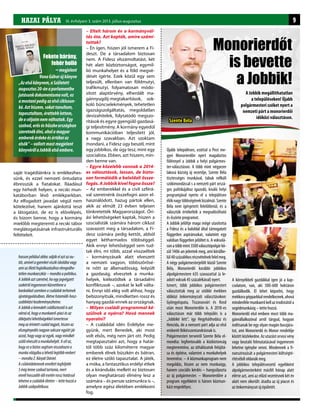 HAZAI PÁLYA I. évfolyam 2. szám 2011. november-decemberHAZAI PÁLYA III. évfolyam 3. szám 2013. július-augusztus 9
Fekete bárány,
fehér holló
– megjelent
VonaGáborújkönyve
„Azelsőkönyvem,aSzületett
augusztus20-ánaparlamentbe
jutásunkdokumentumavolt,ez
amostanipedigazelsőciklusun-
ké.Azthiszem,sokattanultam,
tapasztaltam,érettebblettem,
deacéljaimnemváltoztak.Egy
szabad,erősésbüszkeországban
szeretnékélni,aholamagyar
emberekérdekeésértékeiaz
elsők”–vallottmostmegjelent
könyvérőlaJobbikelsőembere.
saját tragédiáinkra is emlékezhes-
sünk, és ezzel nemzeti öntudatra
ébresszük a fiatalokat. Ráadásul
egy hírhedt helyen, a recski mun-
katáborban lévő emlékparkban.
Az elfogadott javaslat végül nem
kötelezővé, hanem ajánlottá teszi
a látogatást, de ez is előrelépés,
és bízom benne, hogy a kormány
mielőbb megteremti a recski tábor
meglátogatásának infrastrukturális
feltételeit.
– Eltelt három év a kormányvál-
tás óta. Azt kapták, amire számí-
tottak?
– Én igen, hiszen jól ismerem a Fi-
deszt. De a társadalom biztosan
nem. A Fidesz elszámoltatást, két
hét alatt közbiztonságot, egymil-
lió munkahelyet és a föld megvé-
dését ígérte. Ezek közül egy sem
teljesült, ellenben van földmutyi,
trafikmutyi, folyamatosan módo-
sított alaptörvény, elherdált ma-
gánnyugdíj-megtakarítások, sok-
koló bűncselekmények, tehetetlen
igazságszolgáltatás, megoldatlan
devizahitelek, folytatódó megszo-
rítások és egyre gyengülő gazdasá-
gi teljesítmény. A kormány egyedül
kommunikációban teljesített jól,
a nagy szavakban. Azt szoktam
mondani, a Fidesz úgy beszél, mint
egy jobbikos, de úgy tesz, mint egy
szocialista. Ebben, azt hiszem, min-
den benne van.
– Egyre közelebb vannak a 2014-
es választások, lassan, de bizto-
san formálódik a baloldali össze-
fogás. A Jobbik kivel fogna össze?
– Az emberekkel és a civil szférá-
val szeretnénk összefogni azon el-
használódott, hazug pártok ellen,
akik az elmúlt 23 évben teljesen
tönkretették Magyarországot. Óri-
ási lehetőségeket kaptak, hiszen a
szocialisták számára három ciklust
szavazott meg a társadalom, a Fi-
desz számára pedig kettőt, abból
egyet kétharmados többséggel.
Akik ennyi lehetőséggel sem tud-
tak élni, mi több, azzal visszaéltek
– kormányzásaik alatt elveszett
a nemzeti vagyon, többszörösé-
re nőtt az államadósság, leépült
a gazdaság, elvesztek a munka-
helyek, kiéleződtek a társadalmi
konfliktusok –, azokat le kell válta-
ni. Ennyi idő elég volt ahhoz, hogy
bebizonyítsák, mindketten rossz és
hanyag gazdái ennek az országnak.
– Milyen családi programmal ké-
szülnek a nyárra? Hová mennek
nyaralni?
– A családdal idén Erdélybe me-
gyünk, mert Benedek, aki most
volt elsős, még nem járt ott. Pedig
megtapasztalni azt, hogy a határ-
tól több száz kilométerre magyar
emberek élnek büszkén és bátran,
ez életre szóló tapasztalat. A játék,
a móka, a fantasztikus erdélyi étkek
és a kirándulás mellett ez biztosan
olyan meghatározó élmény lesz a
számára – és persze számunkra is –,
amelyre egész életében emlékezni
fog.
Újabb településen, ezúttal a Pest me-
gyei Monorierdőn nyert magabiztos
fölénnyel a Jobbik a helyi polgármes-
ter-választáson. A több mint négyezer
lakosú község új vezetője, Szente Béla
tisztességes munkával, tabuk nélküli
szókimondással s a nemzeti párt orszá-
gos politikájához igazodó, kiváló helyi
programjával nyerte el a településen
élőknagytöbbségénekbizalmát.Szente
Béla nem ígérgetett felelőtlenül, és a
választók értékelték a megvalósítható
és őszinte programot.
A Jobbik jelöltje maga mögé utasította
a Fidesz és a baloldal által támogatott
független aspiránsokat, valamint egy
valóban független jelöltet is. A voksolá-
sonatöbbmint3500választópolgárkö-
zül 1406-an jelentek meg, ami körülbe-
lül40százalékosrészvételnekfelelmeg.
A négy polgármesterjelölt közül Szente
Béla, Monorierdő korábbi jobbikos
alpolgármestere 635 szavazattal (a le-
adott voksok 45 százalékával) nyert.
Ismert, több jobbikos polgármestert
választottak meg az utóbbi években
időközi önkormányzati választásokon:
Gyöngyöspata, Tiszavasvári és Kosd
után most Monorierdőn is. A 2010-es
választáson már több település is a
„Jobbiké lett”, így Hegyháthodász és
Hencida, de a nemzeti párt adja az első
emberét Békésszentandrásnak is.
Polgármesteri terveiről Szente Béla el-
mondta: legfontosabb a közbiztonság
megteremtése, az úthálózatok felújítá-
sa és építése, valamint a munkahelyek
teremtése. – A közmunkaprogram nem
megoldás, hiszen az nem munkaügy,
hanem szociális kérdés – hangsúlyozta
az új polgármester. – Monorierdőre a
program egyébként is három közmun-
kást engedélyez.
A környékbeli gazdákkal igen jó a kap-
csolatom, van, aki 500-600 hektáron
gazdálkodik. El lehet képzelni, hogy
mekkoragépparkkalrendelkeznek,ahová
mindenféle munkaerő kell az irodistától a
segédmunkásig – tette hozzá.
Monorierdő első embere most több ma-
gánvállalkozóval arról tárgyal, hogyan
indítsanak be egy olyan magán buszjára-
tot, ami Monorierdő és Monor rendelője
között közlekedne. Az utazást orvosi vény
vagy beutaló felmutatásával ingyenesen
lehetne igénybe venni. Mindennek a fi-
nanszírozását a polgármesteri költségté-
rítéséből oldanák meg.
A jobbikos településvezető egyébként
alpolgármesterként másfél hónap alatt
elérte azt, ami az előző vezetésnek két év
alatt nem sikerült: átadta az új piacot és
az önkormányzat új épületét.
Monorierdőt
is bevette
a Jobbik!
A Jobbik megállíthatatlan
a településeken! Újabb
polgármesteri széket nyert a
nemzeti párt a monorierdői
időközi választáson.
hassonpéldáulabba:adjákelaztazau-
tót,amivelagyereketviszikiskolábavagy
amiazilletőfoglalkozásáhozelengedhe-
tetlenmunkaeszköz–mondtaapolitikus.
AJobbikaztszeretné,haegyjogvégzett
szakértőingyenesenközvetítenea
bankokkalszembenacsaládokterheinek
újratárgyalásában,illetvefutamidő-hos�-
szabbítástkezdeményezhetne.
AJobbikakirendeltcsődbiztostólisazt
várnáel,hogyamunkaerő-piaciésaz
átképzésilehetőségekkelismertesse
megazérintettcsaládtagjait,hiszenaz
elszegényedésnagyonsokszoregyüttjár
azzal,hogyvagyazegyik,vagymindkét
szülőelveszítiamunkahelyét.Acélaz,
hogyezabiztossegítsenvisszahoznia
munkavilágábaalehetőlegtöbbembert
–mondtaZ.KárpátDániel.
Acsődvédelemnekemellettlegfeljebb
5éviglenneszabadtartania,mert
ennélhosszabbidőeseténrosszhatással
lehetneacsaládokéletére–tettehozzáa
Jobbikszakpolitikusa.
Szente Béla
 