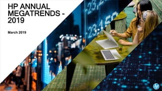 HP ANNUAL
MEGATRENDS -
2019
March 2019
 