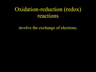 Oxidation-reduction (redox) reactions involve the exchange of electrons. 