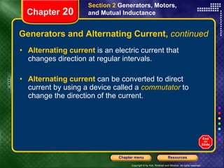 Generators and Alternating Current,  continued Alternating current  is an electric current that changes direction at regular intervals.  Alternating current  can be converted to direct current by using a device called a  commutator  to change the direction of the current. Section 2  Generators, Motors, and Mutual Inductance Chapter  20 