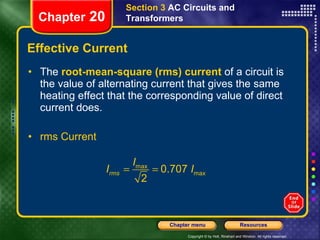 Effective Current The   root-mean-square (rms) current   of a circuit is the value of alternating current that gives the same heating effect that the corresponding value of direct current does. rms Current Section 3  AC Circuits and Transformers Chapter  20 