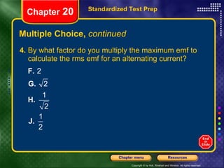 Multiple Choice,  continued 4.  By what factor do you multiply the maximum emf to calculate the rms emf for an alternating current? Standardized Test Prep Chapter  20 