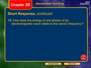 Short Response,  continued 13.  How does the energy of one photon of an electromagnetic wave relate to the wave’s frequency? Standardized Test Prep Chapter  20 