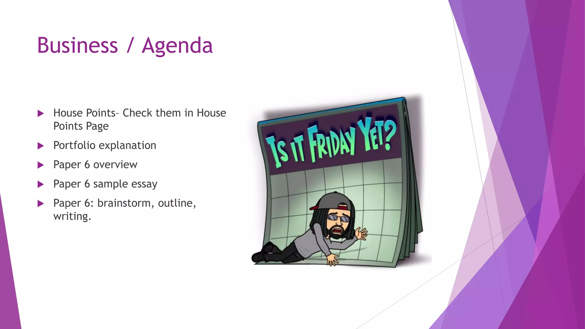 Business / Agenda
 House Points– Check them in House
Points Page
 Portfolio explanation
 Paper 6 overview
 Paper 6 sample essay
 Paper 6: brainstorm, outline,
writing.
 