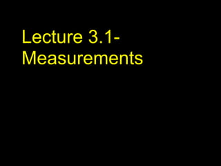 Lecture 3.1-
Measurements
 