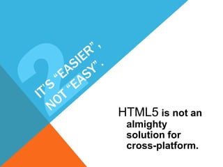 HTML5 is not an
 almighty
 solution for
 cross-platform.
 