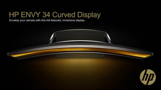 HP ENVY 34 Curved Display
Envelop your senses with this full featured, immersive display.
 