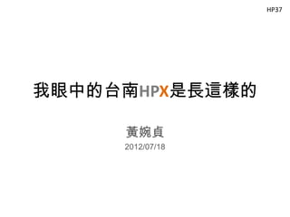 HP37




我眼中的台南HPX是長這樣的

     黃婉貞
     2012/07/18
 
