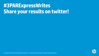 © Copyright 2014 Hewlett-Packard Development Company, L.P. The information contained herein is subject to change without notice.
#3PARExpressWrites
Shareyourresultsontwitter!
 