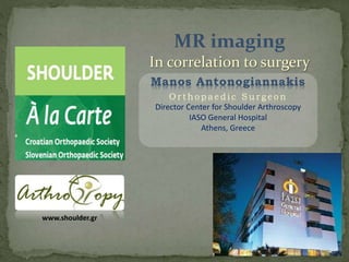 Manos Antonogiannakis
O r t h o p a e d i c S u r g e o n
Director Center for Shoulder Arthroscopy
IASO General Hospital
Athens, Greece
www.shoulder.gr
 