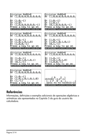 Página 5-14
Referências
Informações, definições e exemplos adicionais de operações algébricas e
aritméticas são apresentados no Capítulo 5 do guia do usuário da
calculadora.
 