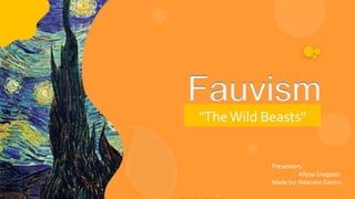 Fauvism
"TheWild Beasts"
Presentors:
AllysaGragasin
Made by: Nearwin Garino
 