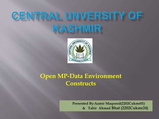 Open MP-Data Environment
Constructs
Presented By:Aamir Maqsood(2202Cukmr01)
& Tahir Ahmad Bhat (2202Cukmr24)
 