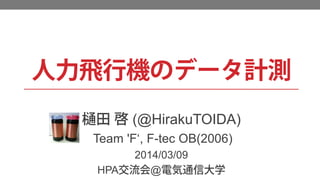 (@HirakuTOIDA)
Team 'F‘, F-tec OB(2006)
2014/03/09
HPA @
 