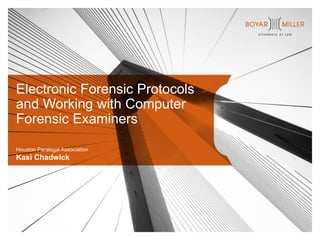 Electronic Forensic Protocols
and Working with Computer
Forensic Examiners
Houston Paralegal Association
Kasi Chadwick
 