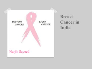 Breast
                Cancer in
                India




Narjis Sayeed
 