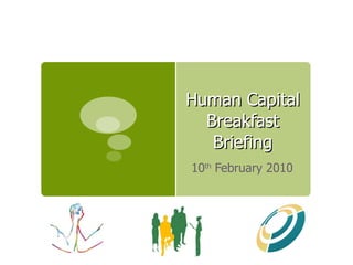 Human Capital Breakfast Briefing 10 th  February 2010 