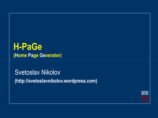 H-PaGe
(Home Page Generator)


Svetoslav Nikolov
(http://svetoslavnikolov.wordpress.com)
 