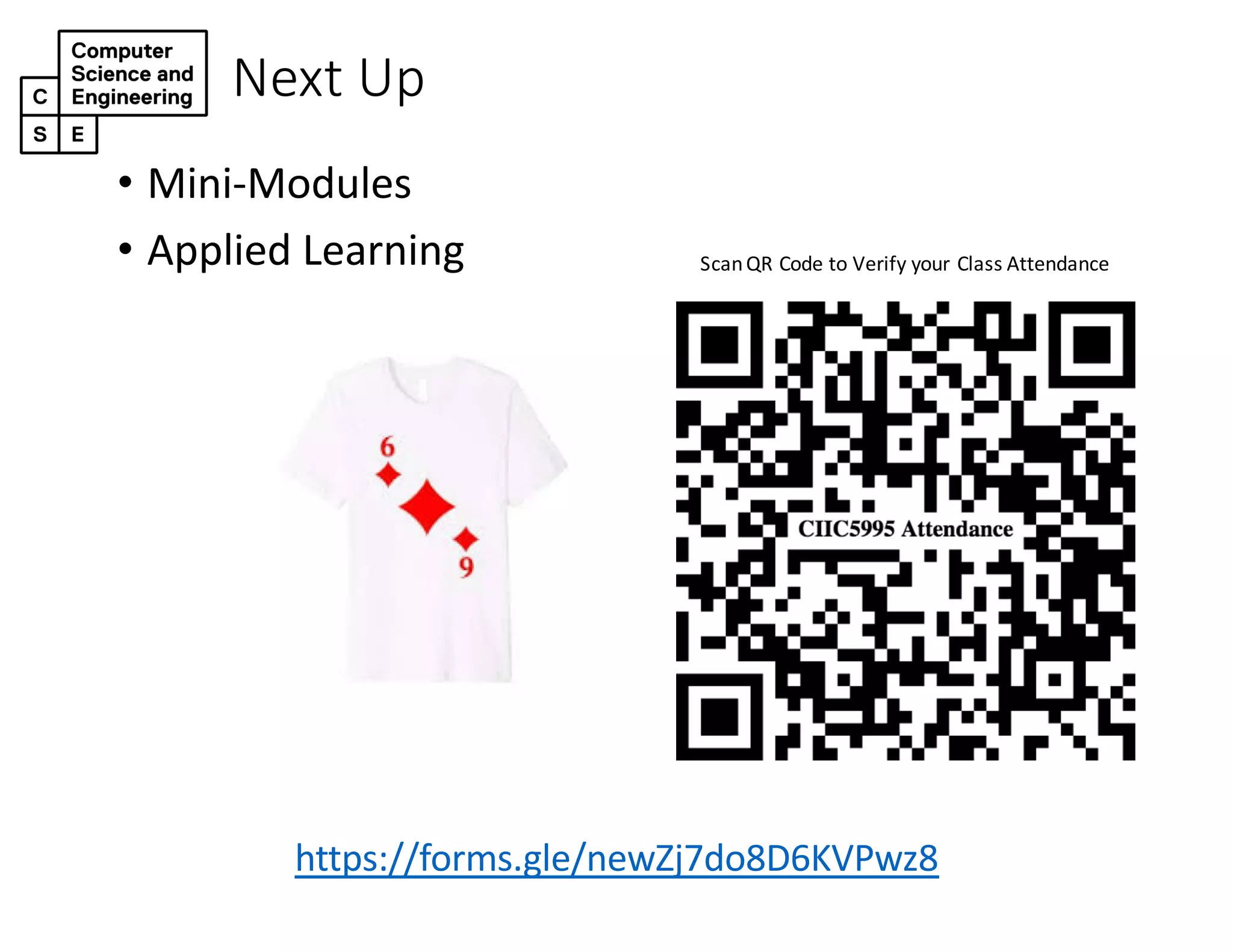 Next Up
• Mini-Modules
• Applied Learning ScanQR Code to Verify your Class Attendance
https://forms.gle/newZj7do8D6KVPwz8
https://forms.gle/newZj7do8D6KVPwz8
 
