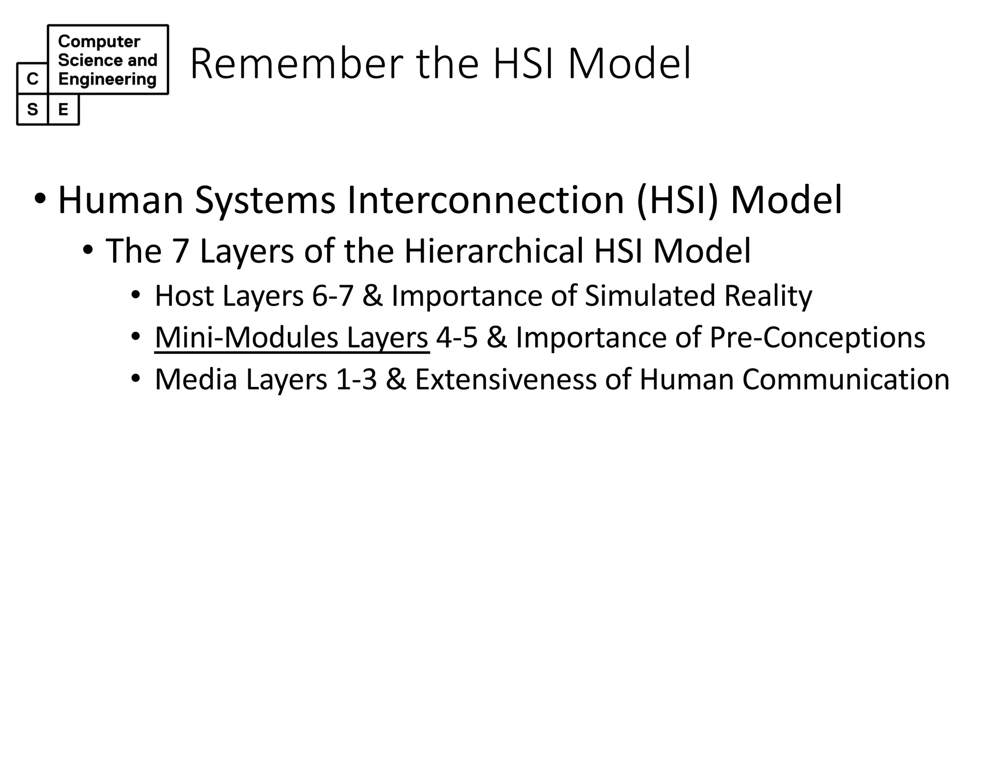 Remember the HSI Model
• Human Systems Interconnection (HSI) Model
• The 7 Layers of the Hierarchical HSI Model
• Host Layers 6-7 & Importance of Simulated Reality
• Mini-Modules Layers 4-5 & Importance of Pre-Conceptions
• Media Layers 1-3 & Extensiveness of Human Communication
 