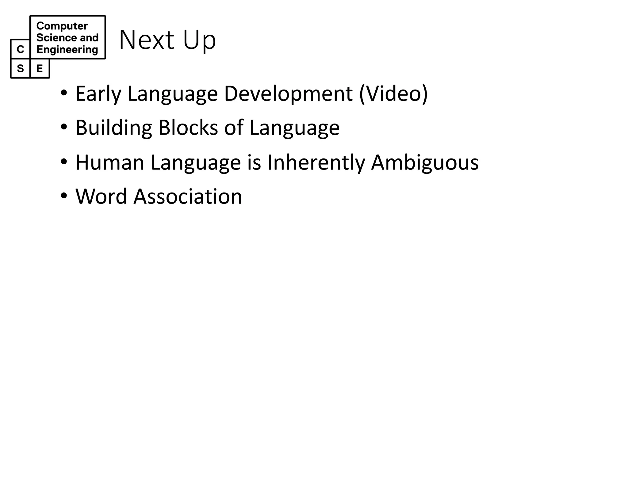 Next Up
• Early Language Development (Video)
• Building Blocks of Language
• Human Language is Inherently Ambiguous
• Word Association
 