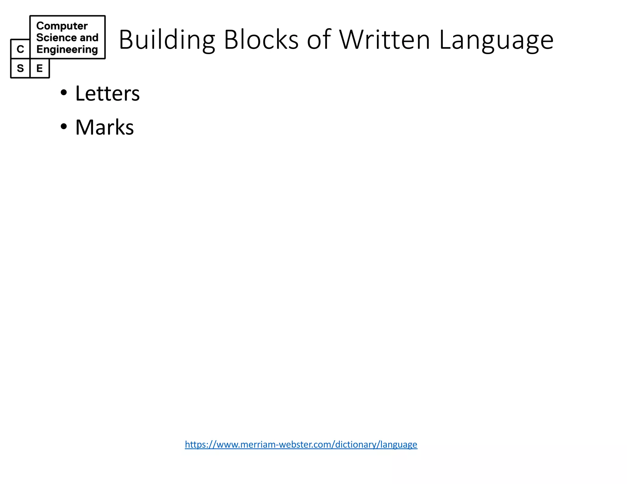 Building Blocks of Written Language
https://www.merriam-webster.com/dictionary/language
• Letters
• Marks
 