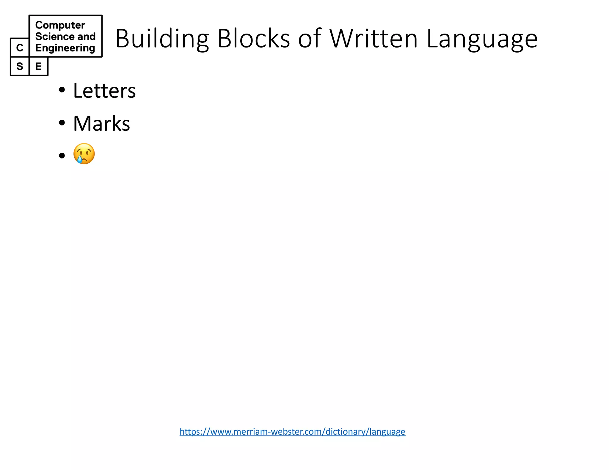 Building Blocks of Written Language
https://www.merriam-webster.com/dictionary/language
• Letters
• Marks
• !
 