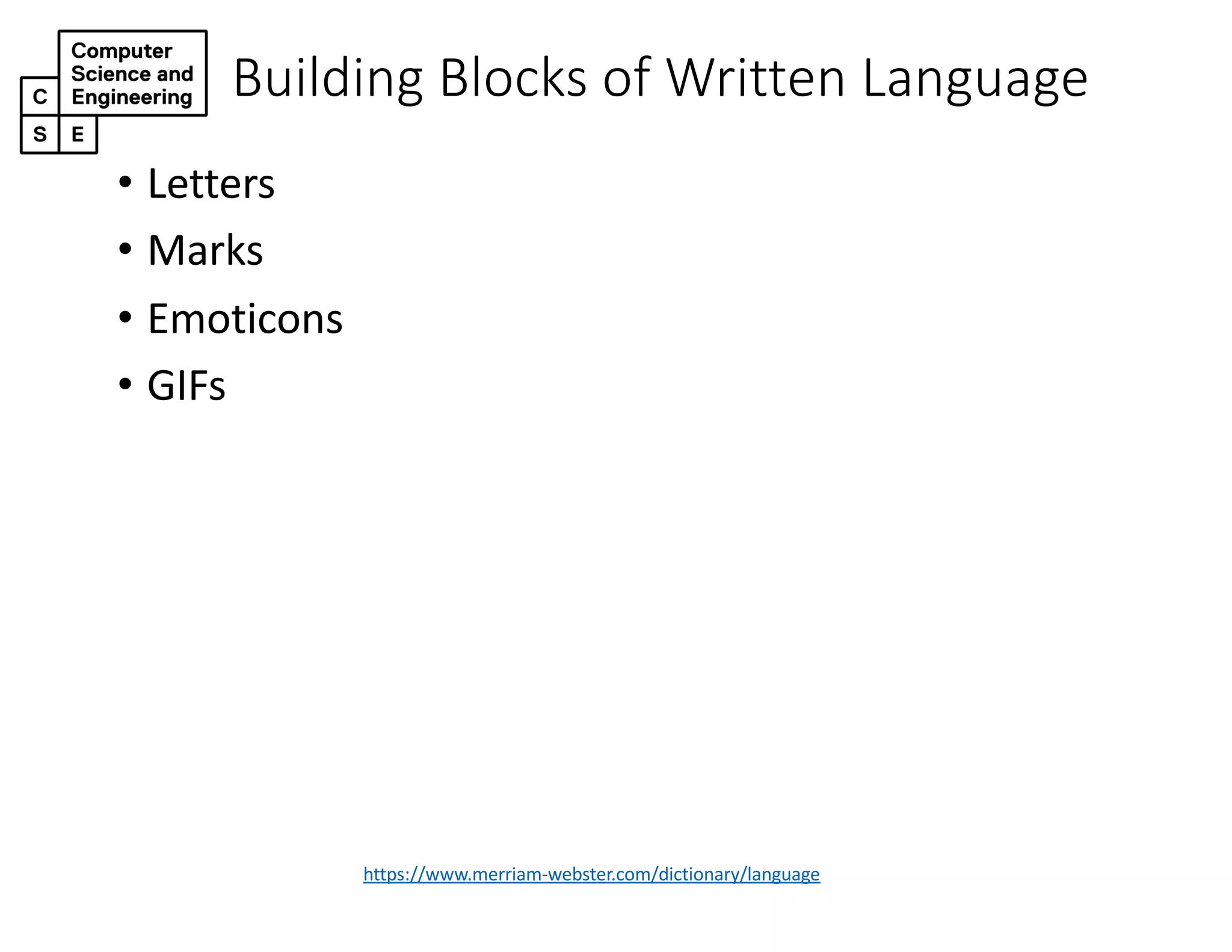 Building Blocks of Written Language
https://www.merriam-webster.com/dictionary/language
• Letters
• Marks
• Emoticons
• GIFs
 