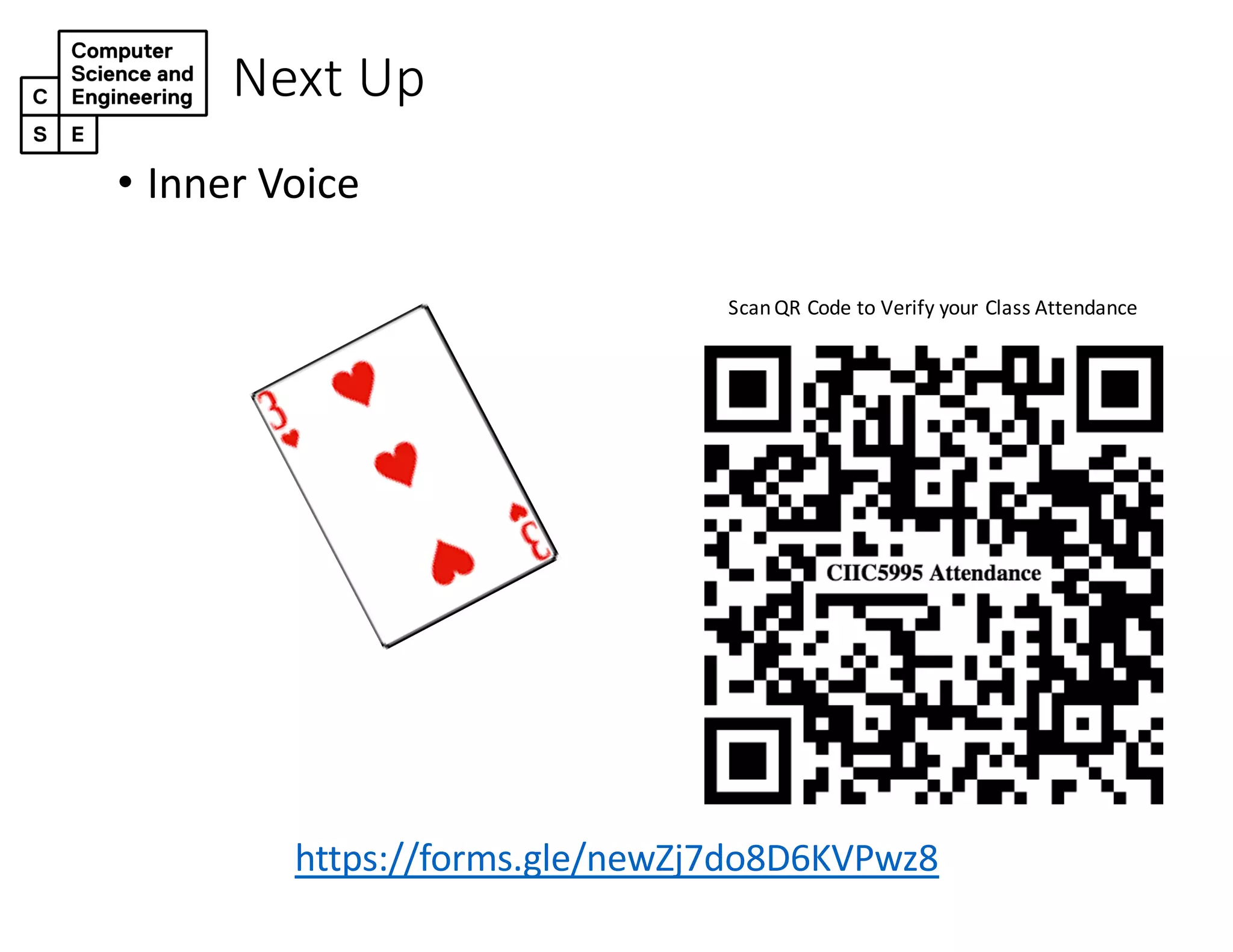 Next Up
• Inner Voice
ScanQR Code to Verify your Class Attendance
https://forms.gle/newZj7do8D6KVPwz8
https://forms.gle/newZj7do8D6KVPwz8
 