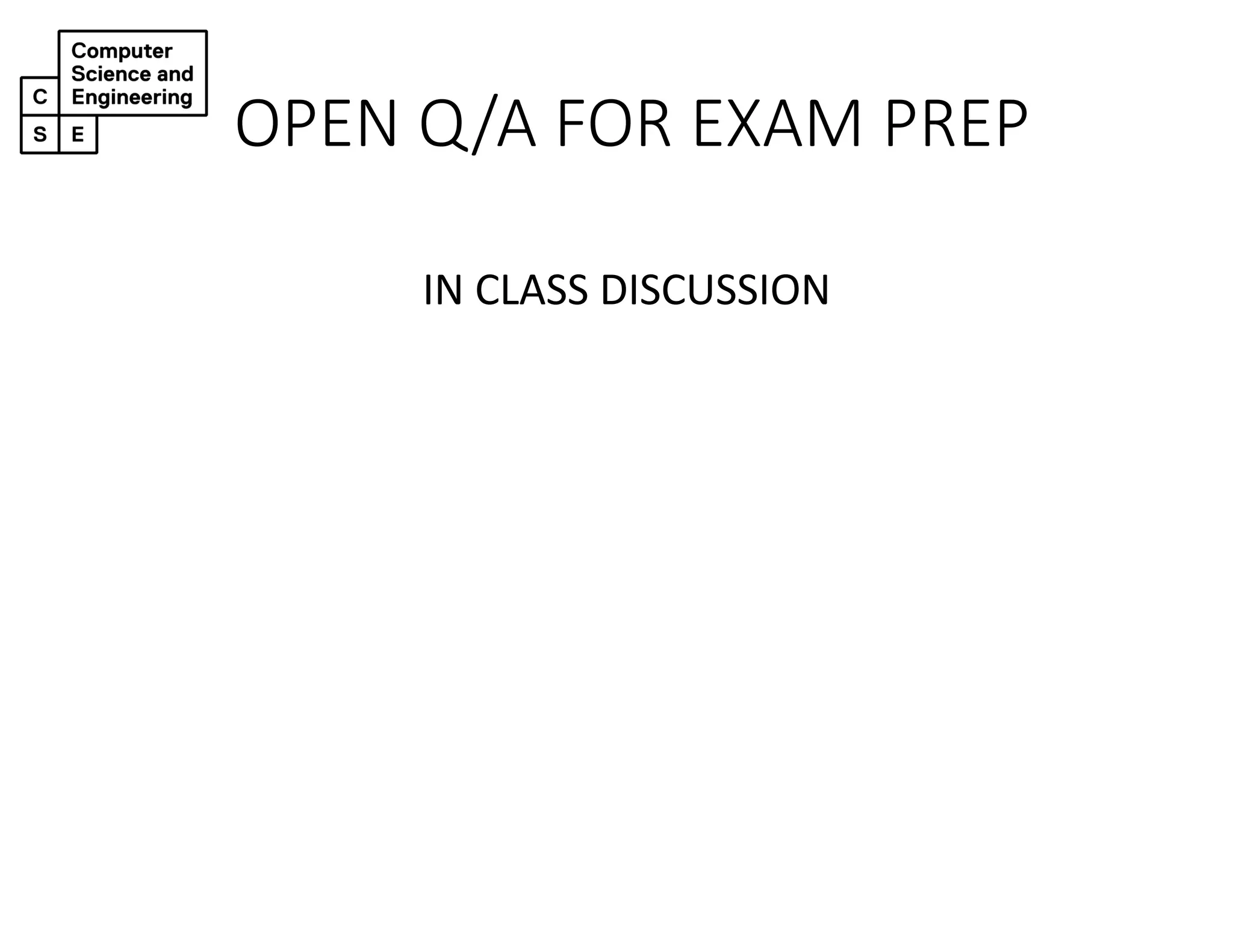 OPEN Q/A FOR EXAM PREP
IN CLASS DISCUSSION
 