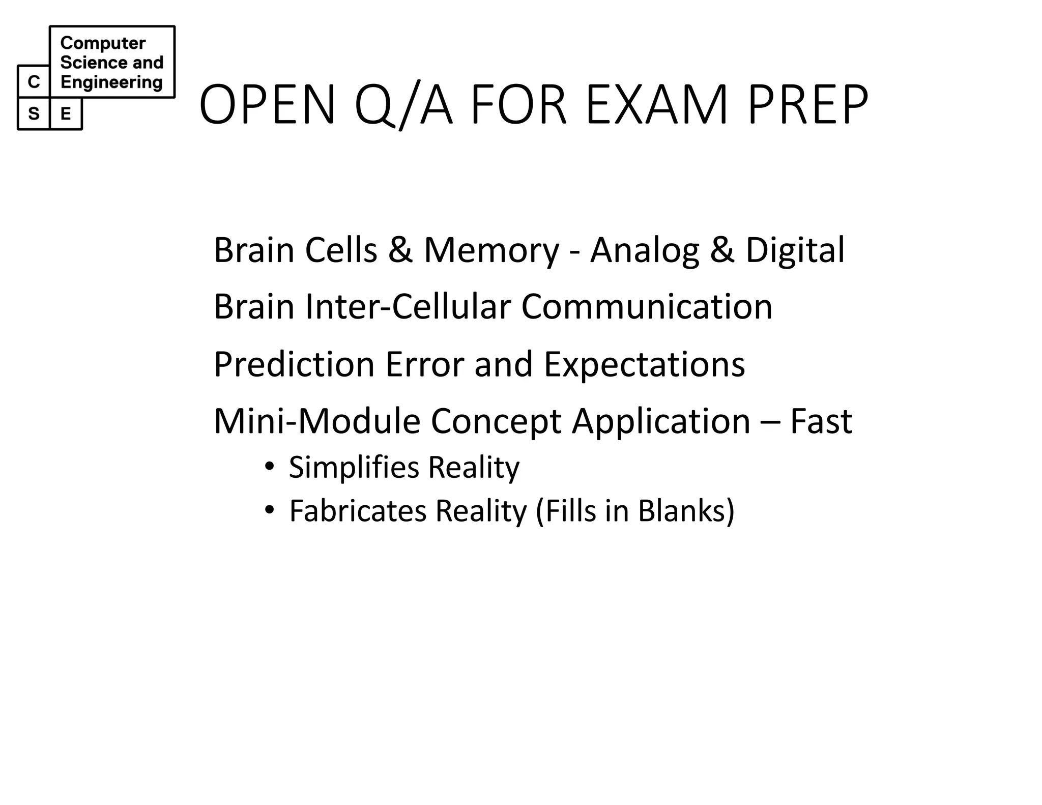 OPEN Q/A FOR EXAM PREP
Brain Cells & Memory - Analog & Digital
Brain Inter-Cellular Communication
Prediction Error and Expectations
Mini-Module Concept Application – Fast
• Simplifies Reality
• Fabricates Reality (Fills in Blanks)
 