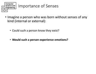 Importance+of+Senses
• Imagine(a(person(who(was(born(without(senses(of(any(
kind((internal(or(external):
• Could(such(a(person(know(they(exist?
• Would&such&a&person&experience&emotions?
 