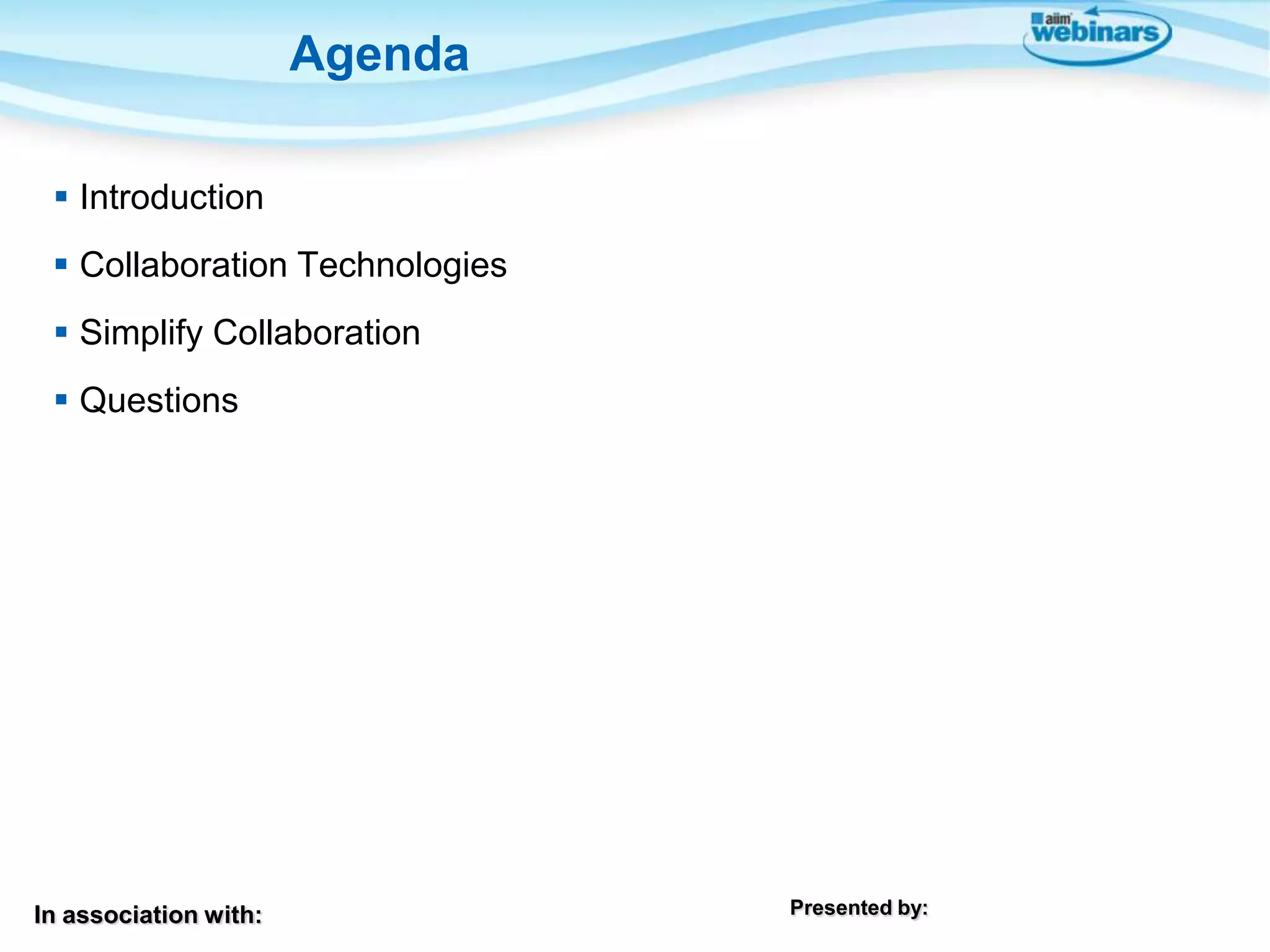 In association with: Presented by:
 Introduction
 Collaboration Technologies
 Simplify Collaboration
 Questions
Agenda
 
