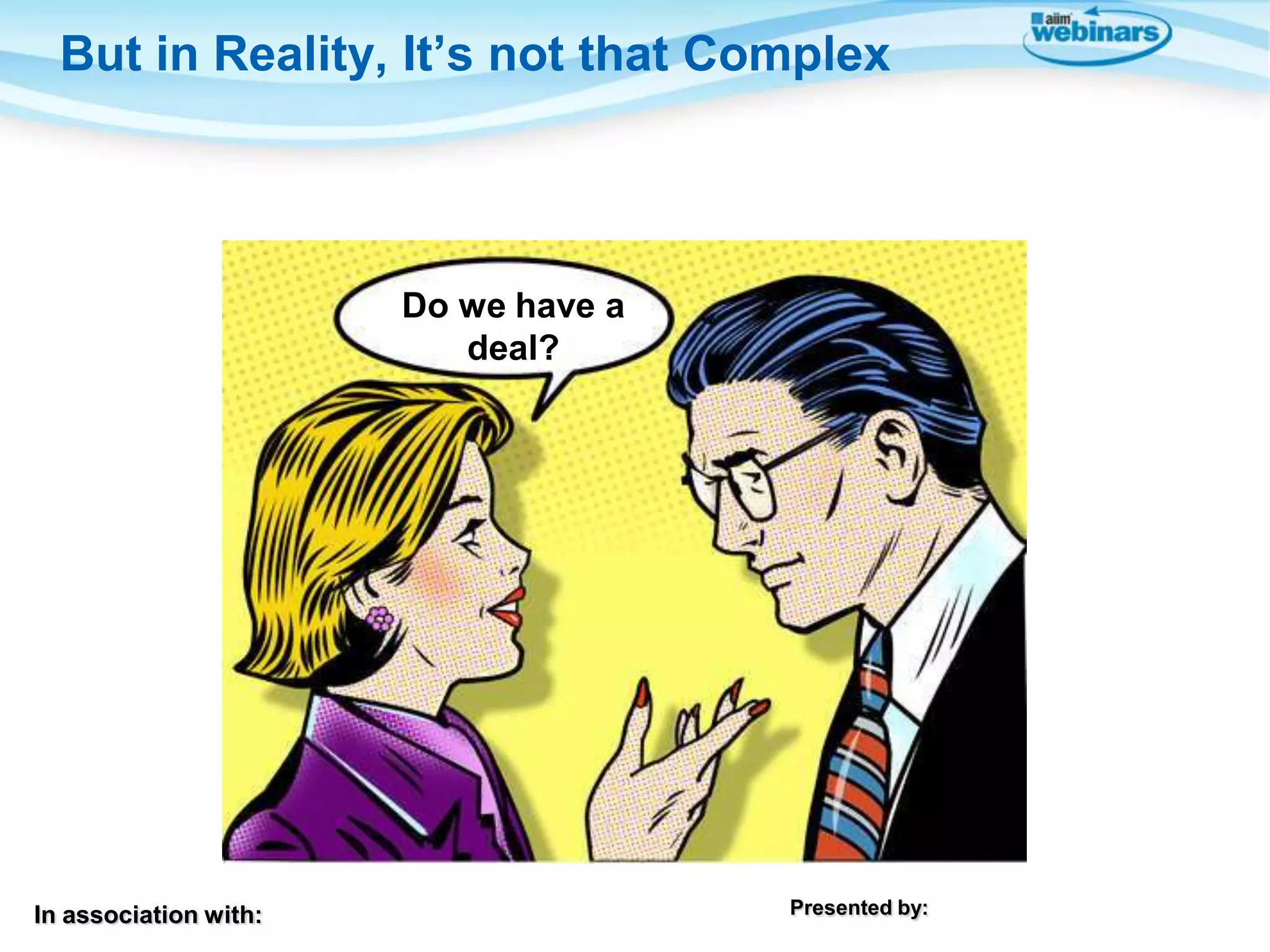 In association with: Presented by:
But in Reality, It’s not that Complex
Do we have a
deal?
 
