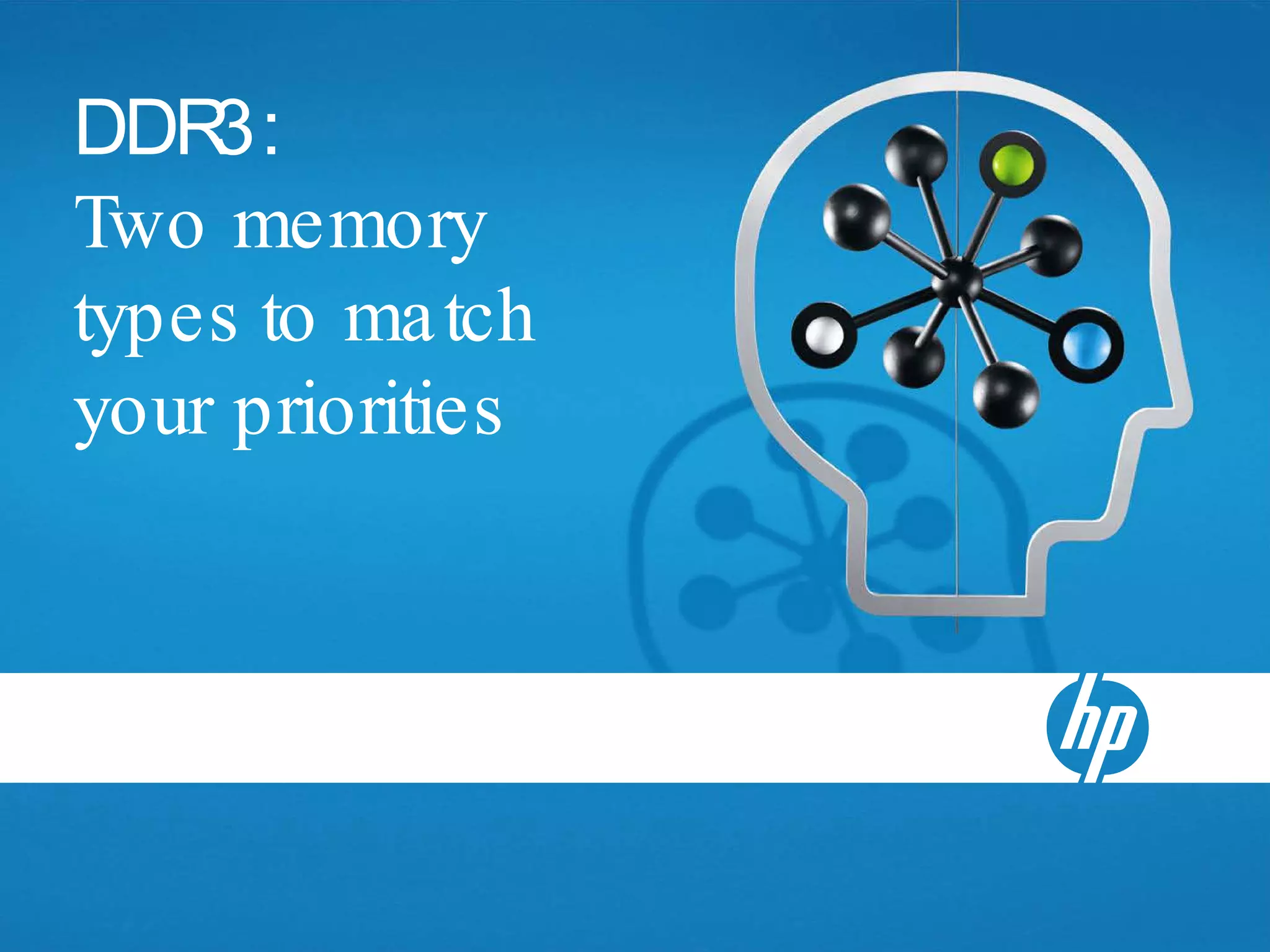 DDR 3:
Two memory
types to ma tch
your priorities
 