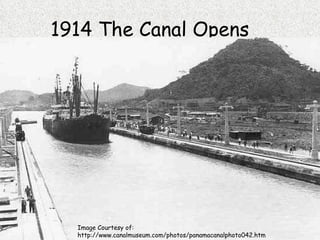 1914 The Canal Opens Image Courtesy of: http://www.canalmuseum.com/photos/panamacanalphoto042.htm 