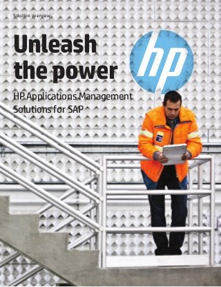 Unleash
thepower
HP Applications Management
Solutions for SAP
Solution overview
 