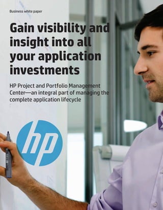 Gain visibility and
insight into all
your application
investments
HP Project and Portfolio Management
Center—an integral part of managing the
complete application lifecycle
Business white paper
 