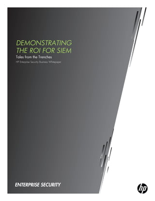 DEMONSTRATING
THE ROI FOR SIEM
Tales from the Trenches
HP Enterprise Security Business Whitepaper
 