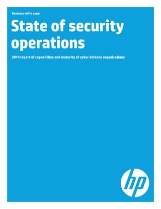 Business white paper
State of security
operations
2014 report of capabilities and maturity of cyber defense organizations
 