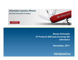Ronen Schwartz
    VP Products B2B Data Exchange BU
                           Informatica


                     November, 2011



1
 