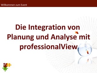 Willkommen zum Event Die Integration von  Planung und Analyse mit professionalView 