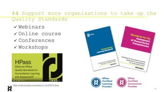 22
#4 Support more organisations to take up the
Quality Standards
 Webinars
 Online course
 Conferences
 Workshops
htt...
