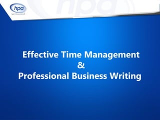 Effective Time Management
              &
Professional Business Writing
 