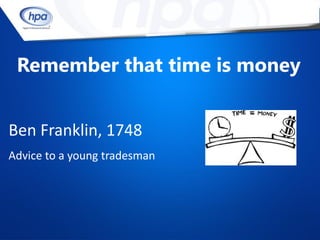 Remember that time is money


Ben Franklin, 1748
Advice to a young tradesman
 
